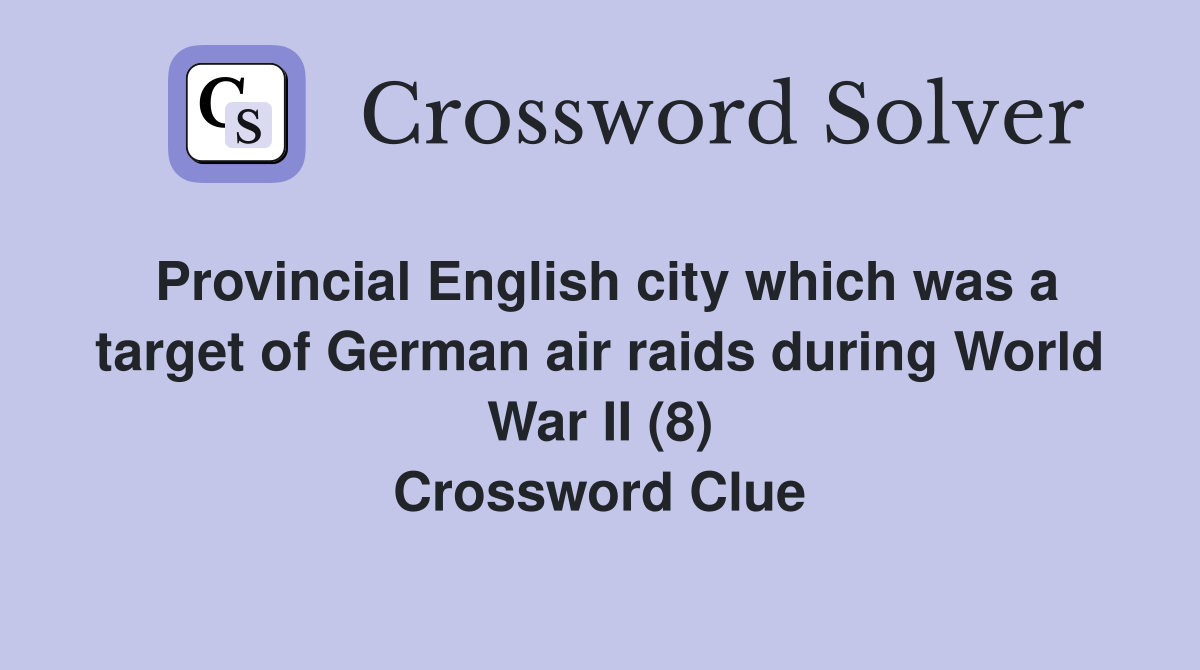 Provincial English city which was a target of German air raids during World War II (8) Crossword Clue