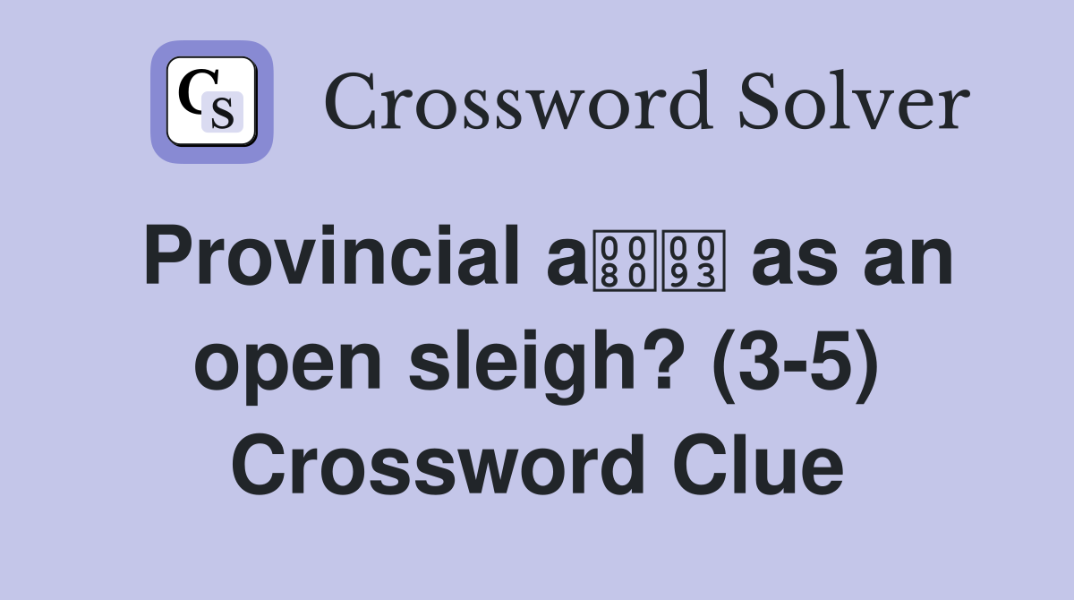 Provincial a as an open sleigh? (3-5) Crossword Clue