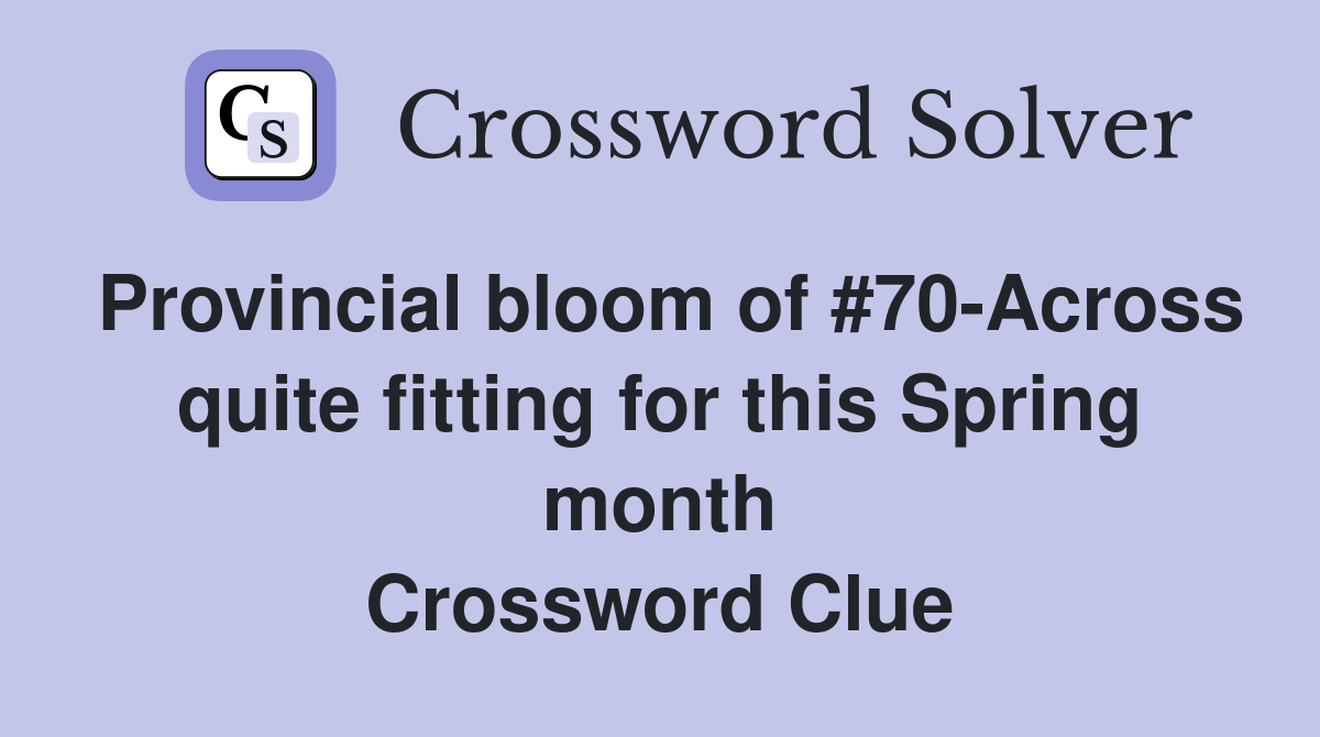 Provincial bloom of #70-Across quite fitting for this Spring month Crossword Clue