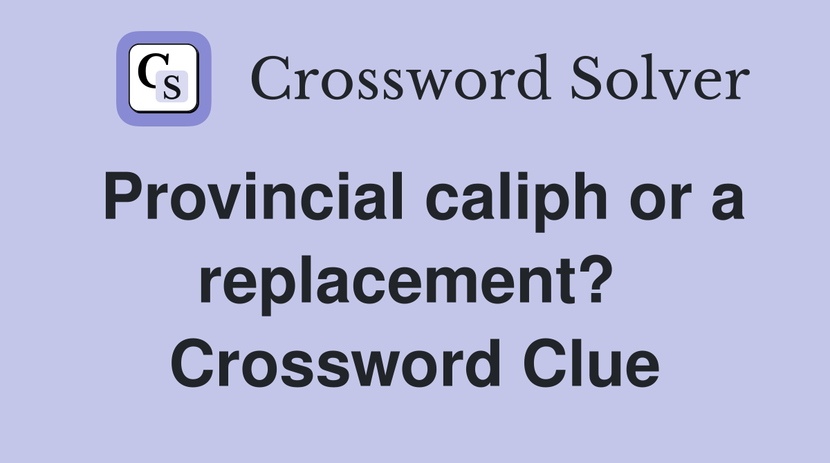Provincial caliph or a replacement?  Crossword Clue