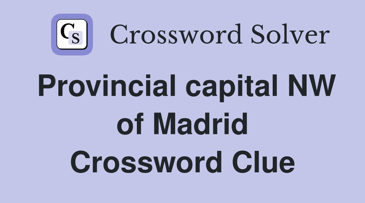 Provincial capital NW of Madrid Crossword Clue