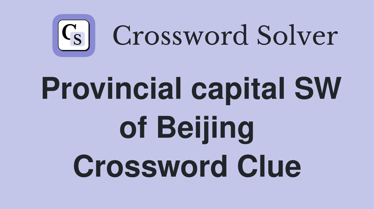 Provincial capital SW of Beijing Crossword Clue