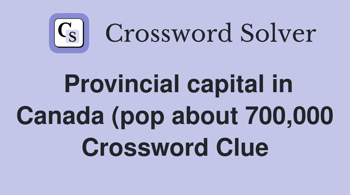 Provincial capital in Canada (pop about 700 000) (8) Crossword Clue Provincial capital in Canada (pop about 700 000) (8) Crossword Clue