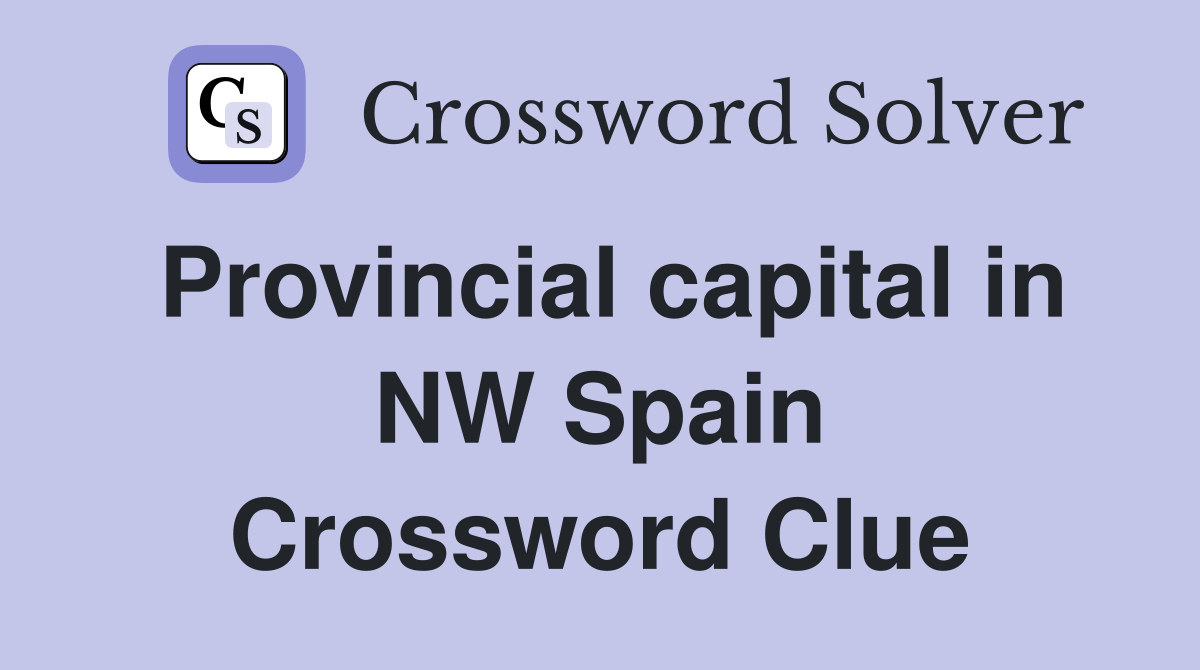Provincial capital in NW Spain Crossword Clue