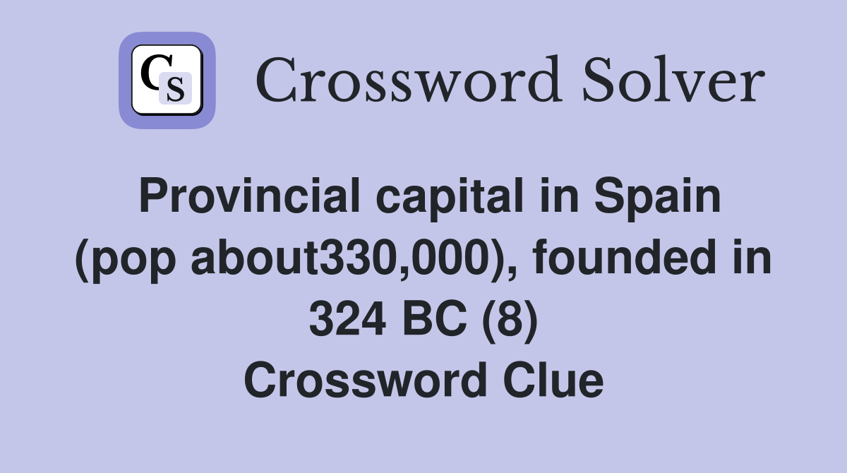 Provincial capital in Spain (pop about330,000), founded in 324 BC (8) Crossword Clue