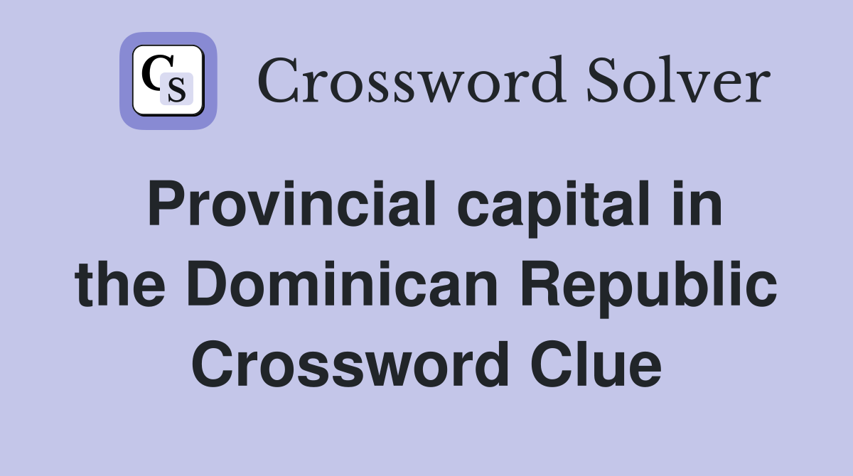 Provincial capital in the Dominican Republic Crossword Clue
