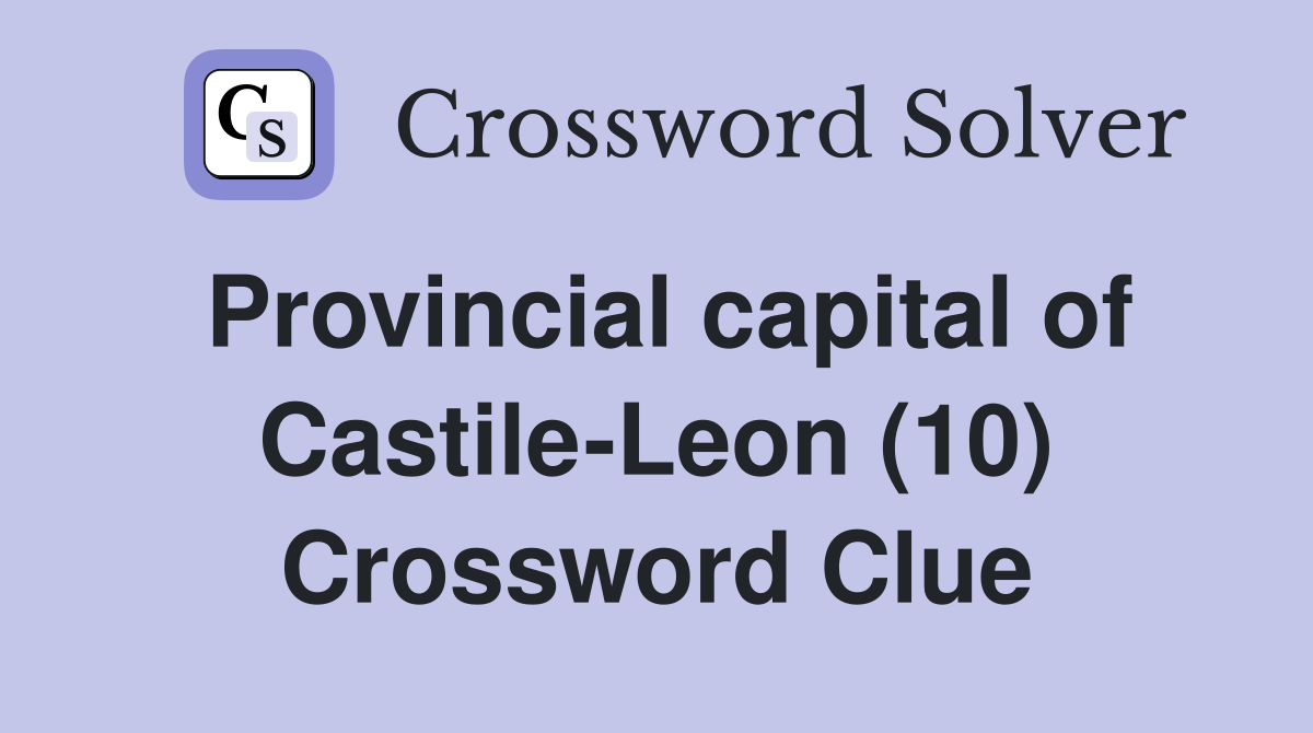Provincial capital of Castile-Leon (10) Crossword Clue