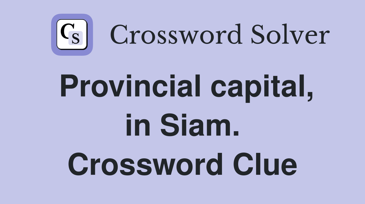 Provincial capital, in Siam. Crossword Clue