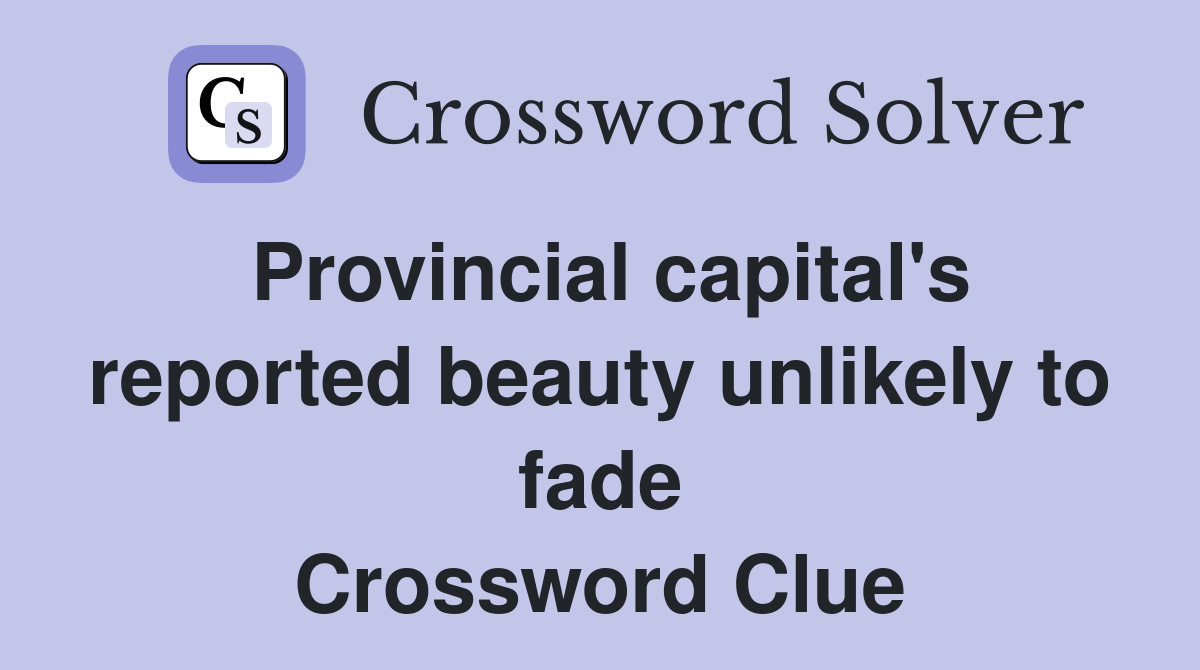 Provincial capital's reported beauty unlikely to fade Crossword Clue