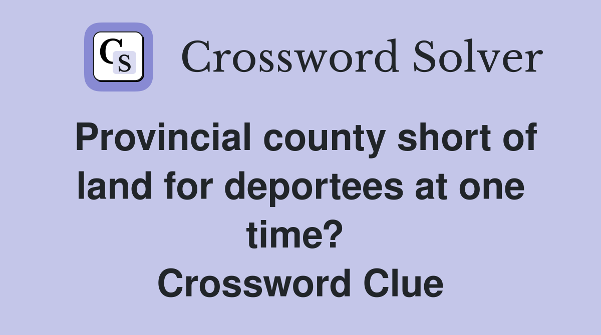 Provincial county short of land for deportees at one time?  Crossword Clue