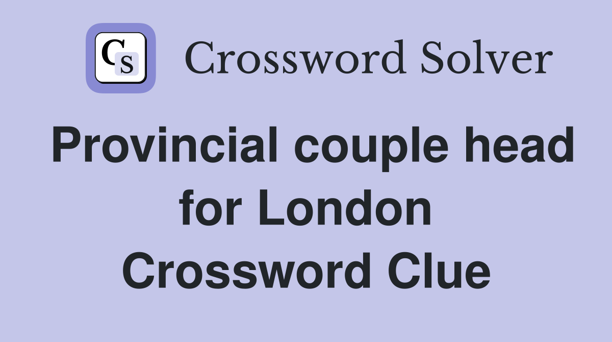 Provincial couple head for London Crossword Clue