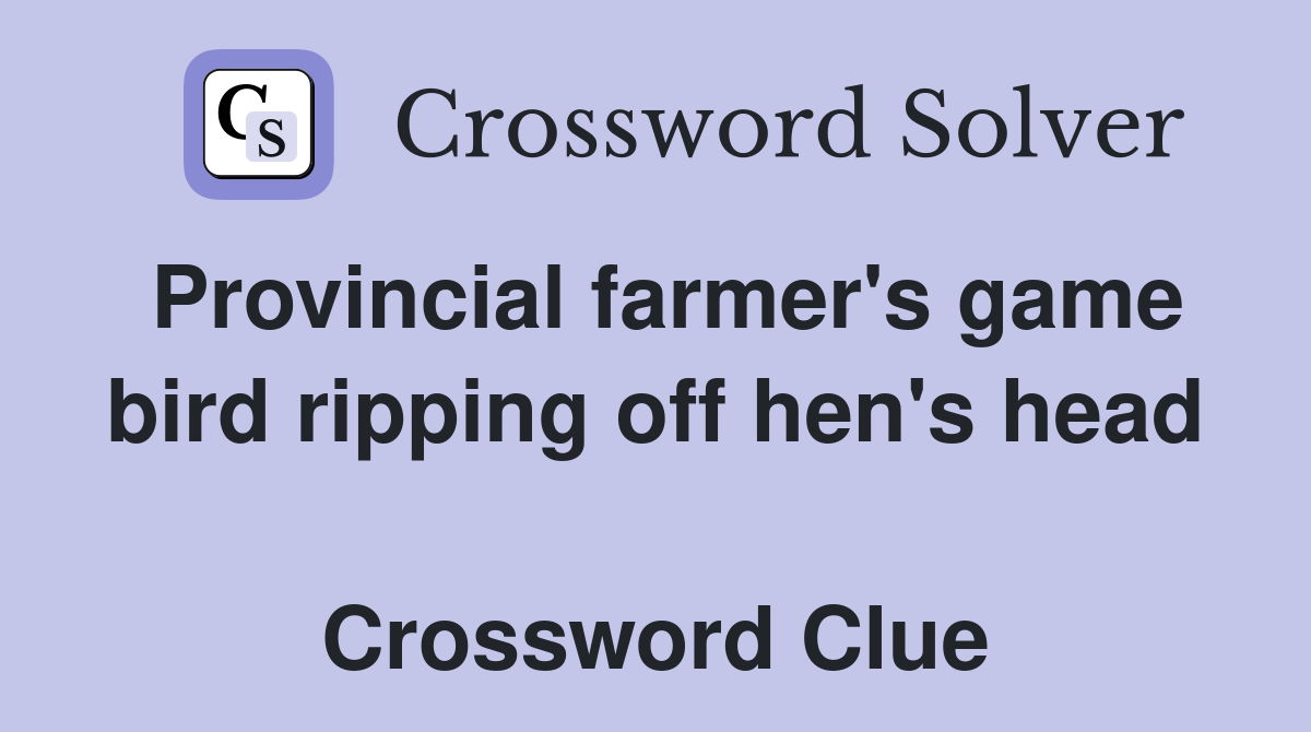 Provincial farmer's game bird ripping off hen's head  Crossword Clue