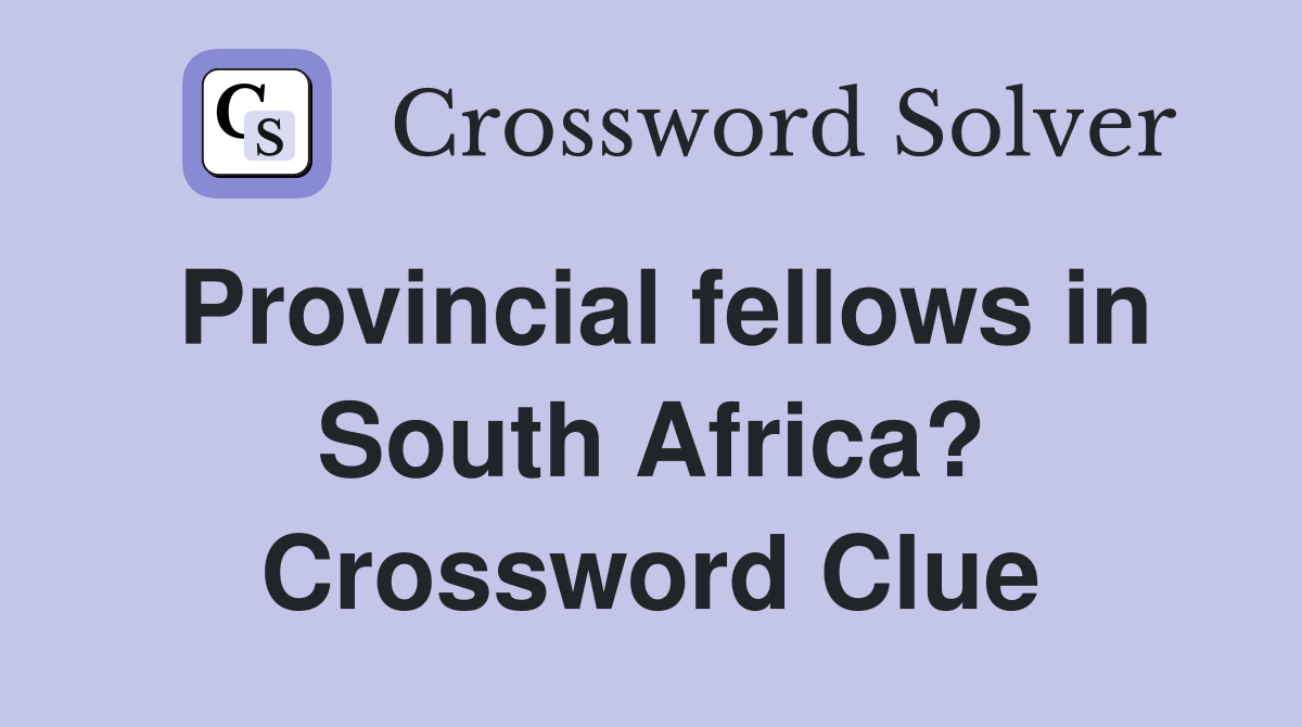 Provincial fellows in South Africa? Crossword Clue
