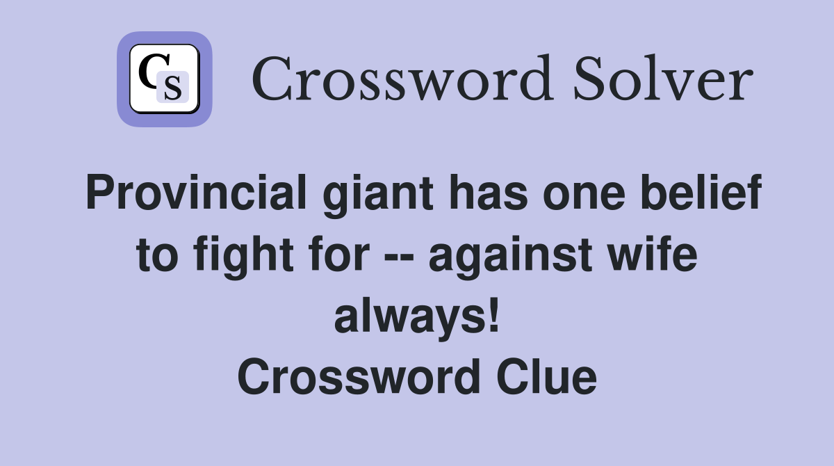 Provincial giant has one belief to fight for -- against wife always! Crossword Clue