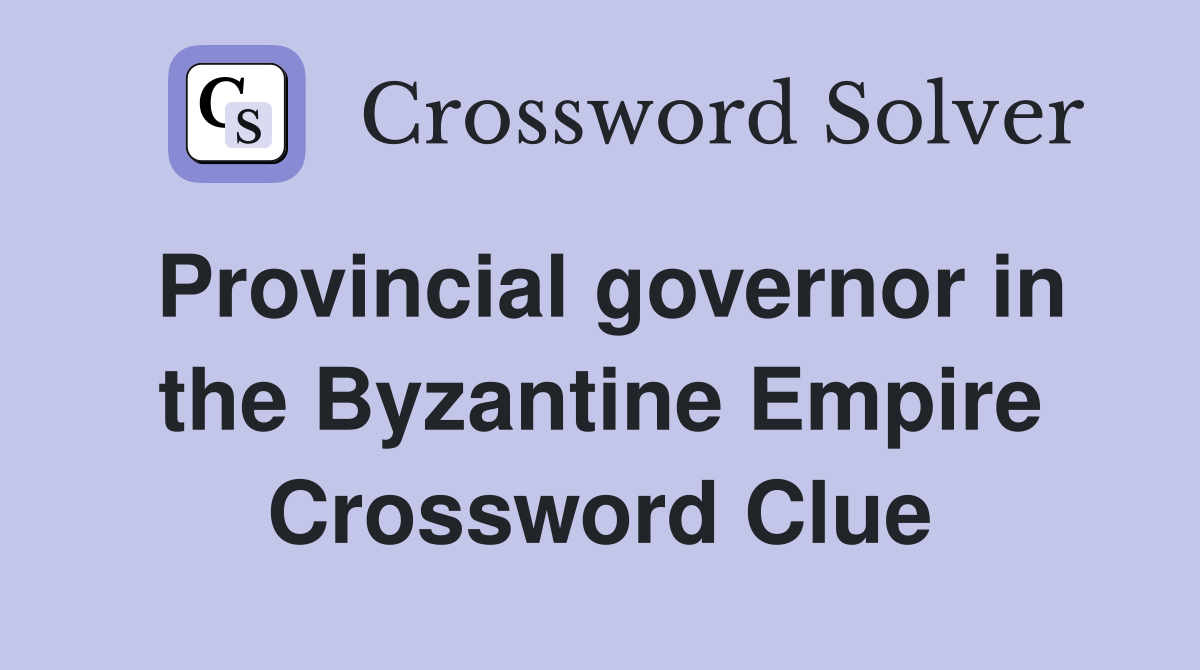 Provincial governor in the Byzantine Empire Crossword Clue