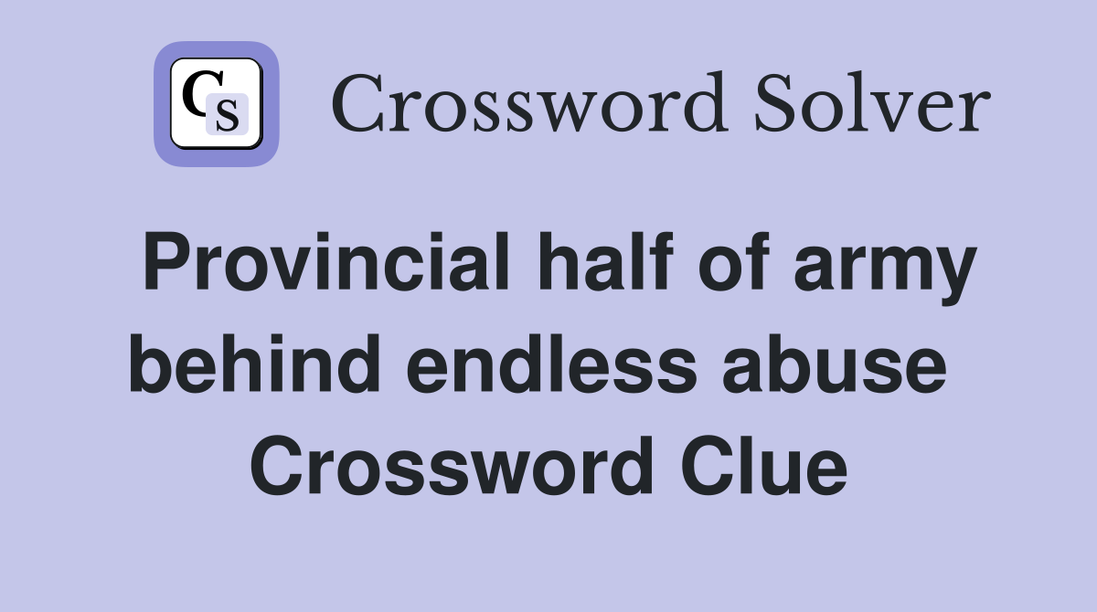 Provincial half of army behind endless abuse  Crossword Clue