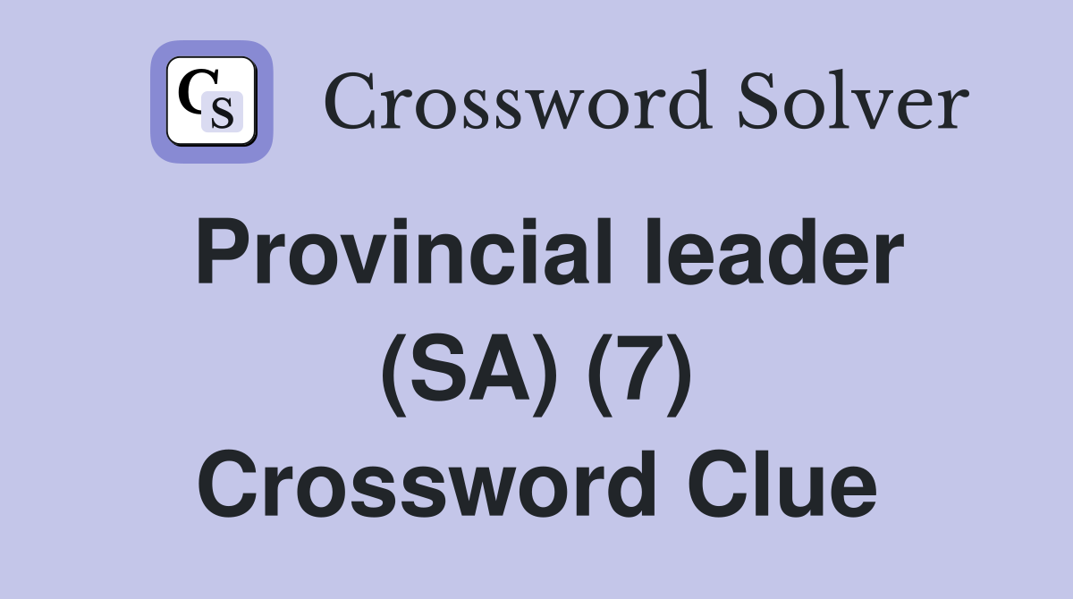 Provincial leader (SA) (7) Crossword Clue