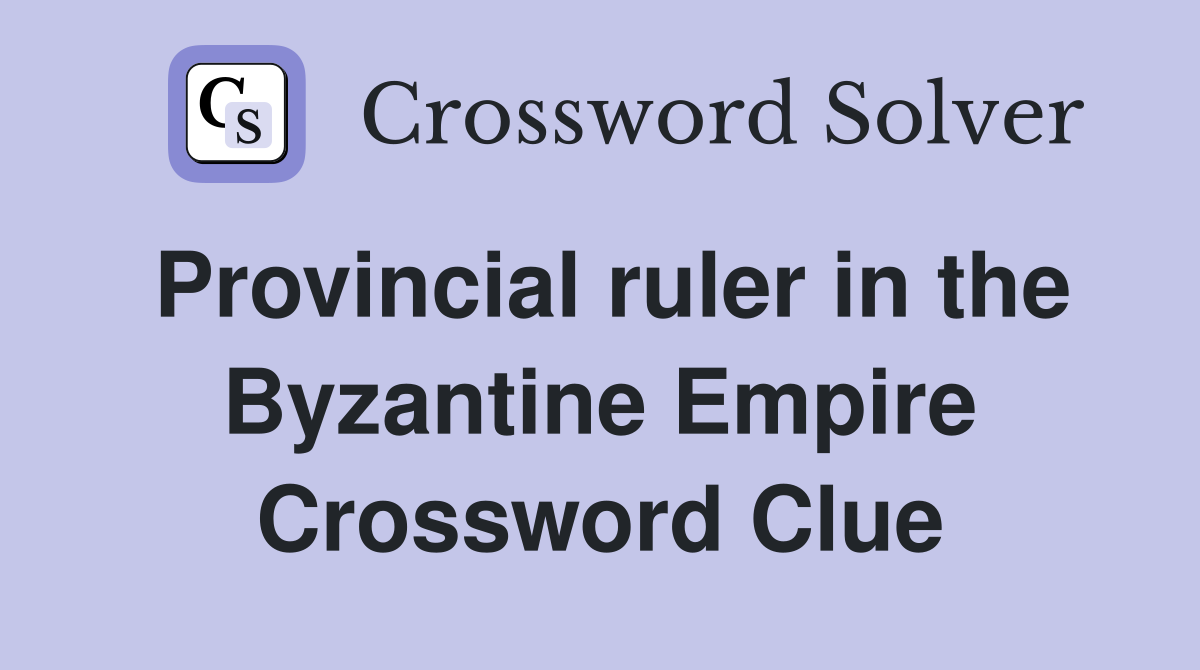 Provincial ruler in the Byzantine Empire Crossword Clue
