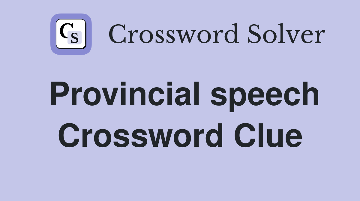 Provincial speech Crossword Clue