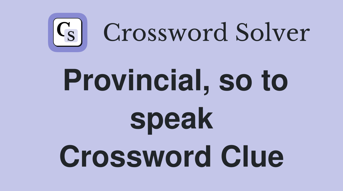 Provincial, so to speak Crossword Clue