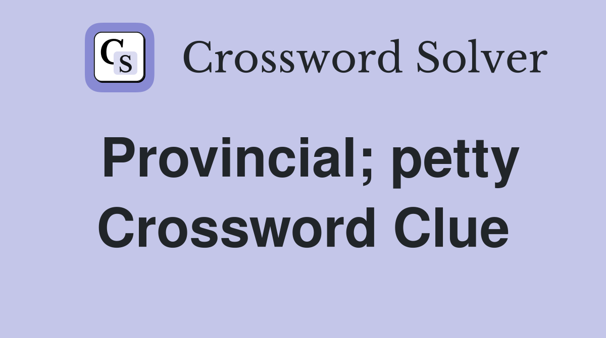Provincial; petty Crossword Clue