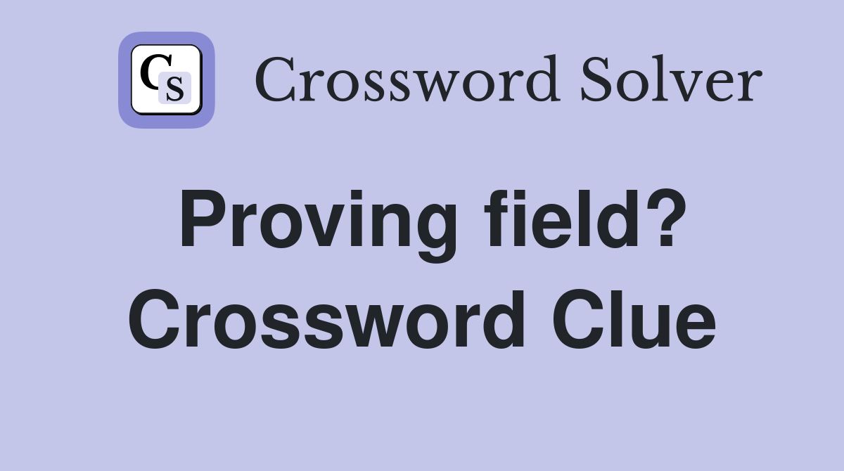 Proving field? Crossword Clue