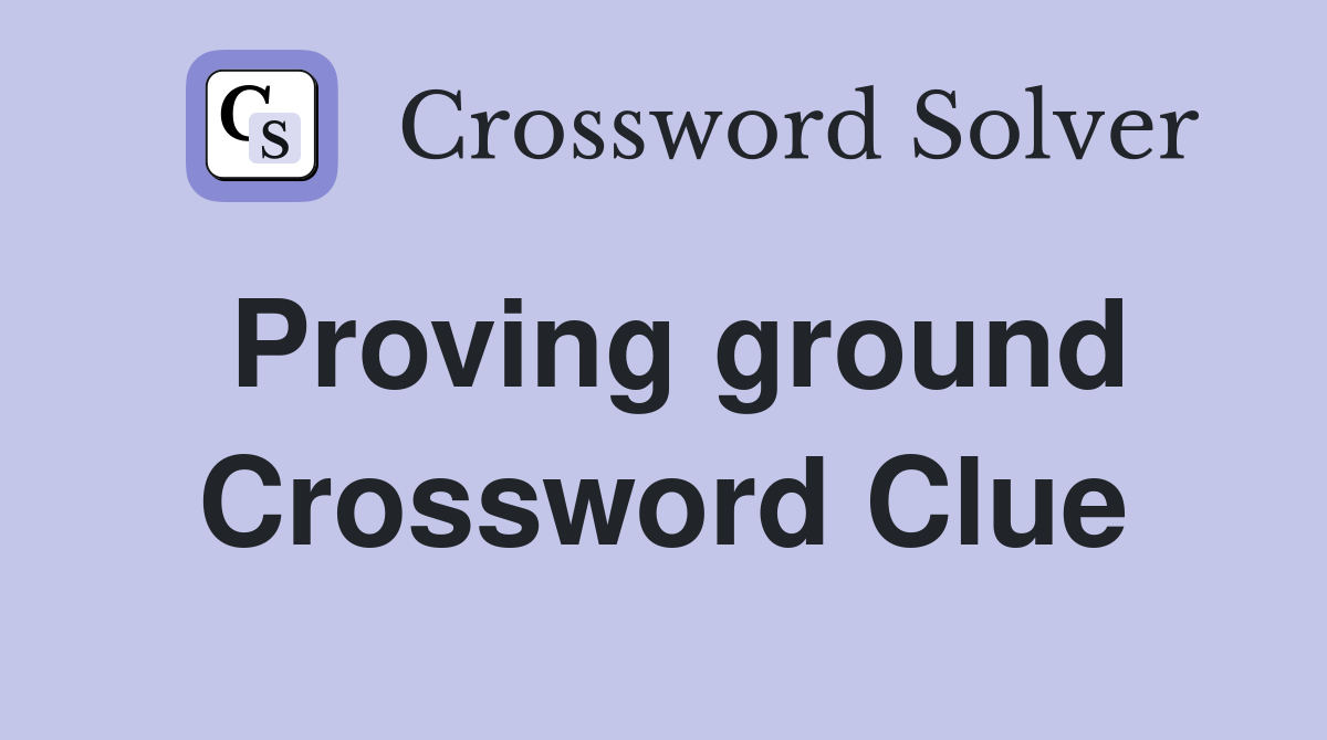 Proving ground Crossword Clue