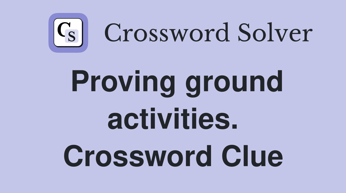 Proving ground activities. Crossword Clue