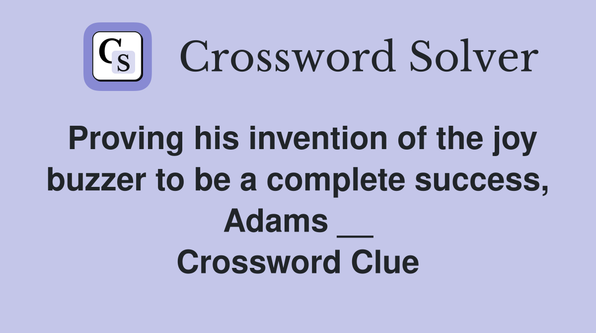 Proving his invention of the joy buzzer to be a complete success, Adams __ Crossword Clue