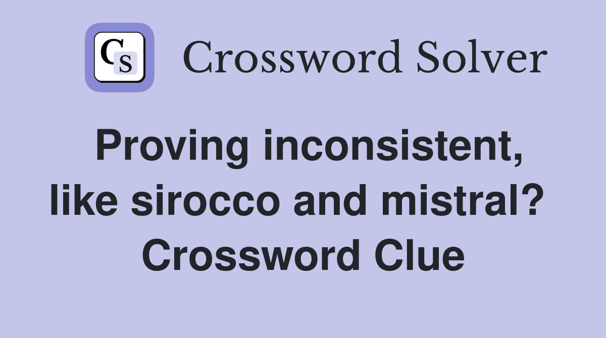 Proving inconsistent, like sirocco and mistral?  Crossword Clue