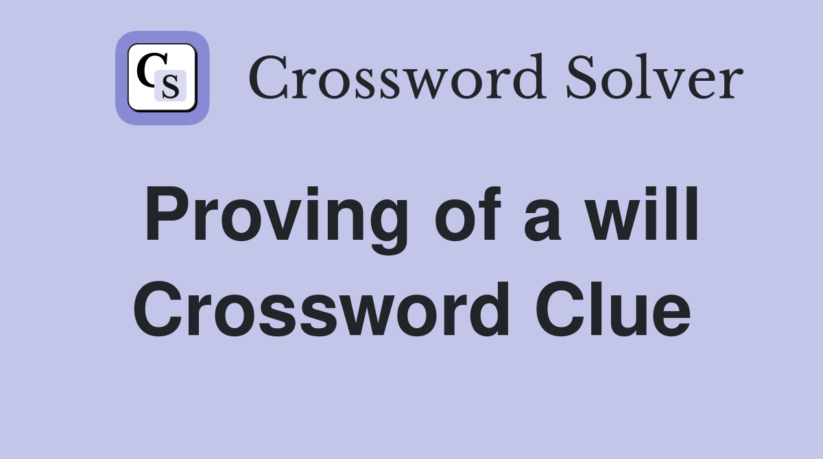 Proving of a will Crossword Clue