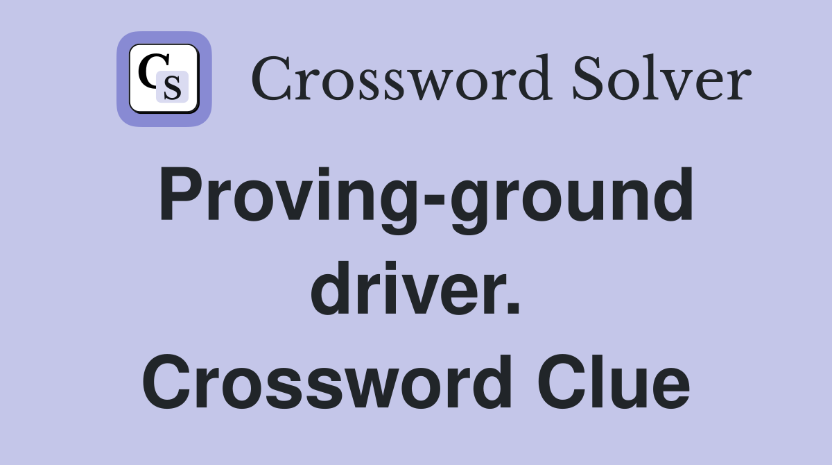 Proving-ground driver. Crossword Clue