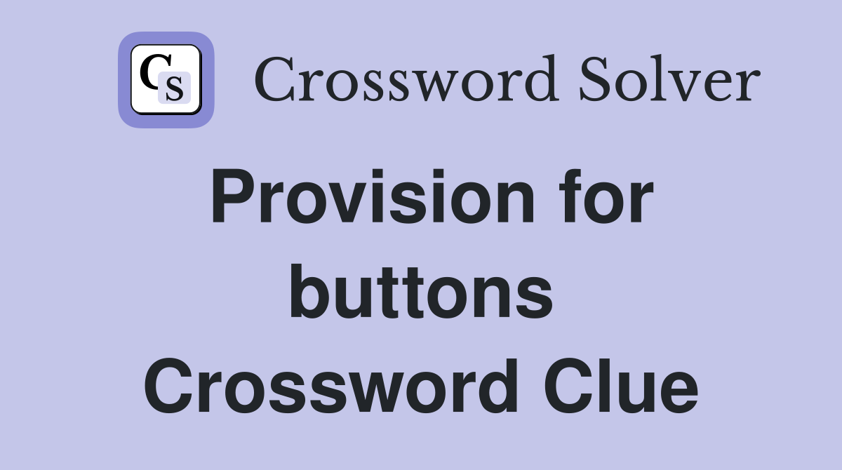 Provision for buttons Crossword Clue