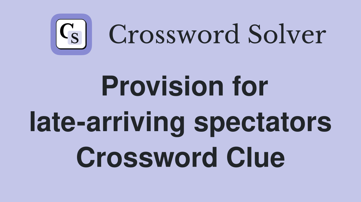 Provision for late-arriving spectators Crossword Clue