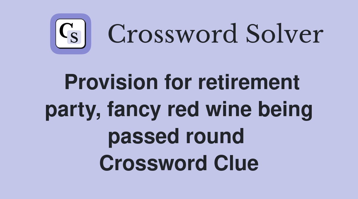 Provision for retirement party, fancy red wine being passed round  Crossword Clue