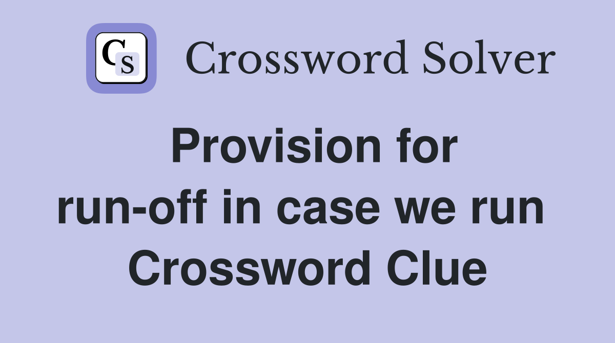 Provision for run-off in case we run  Crossword Clue