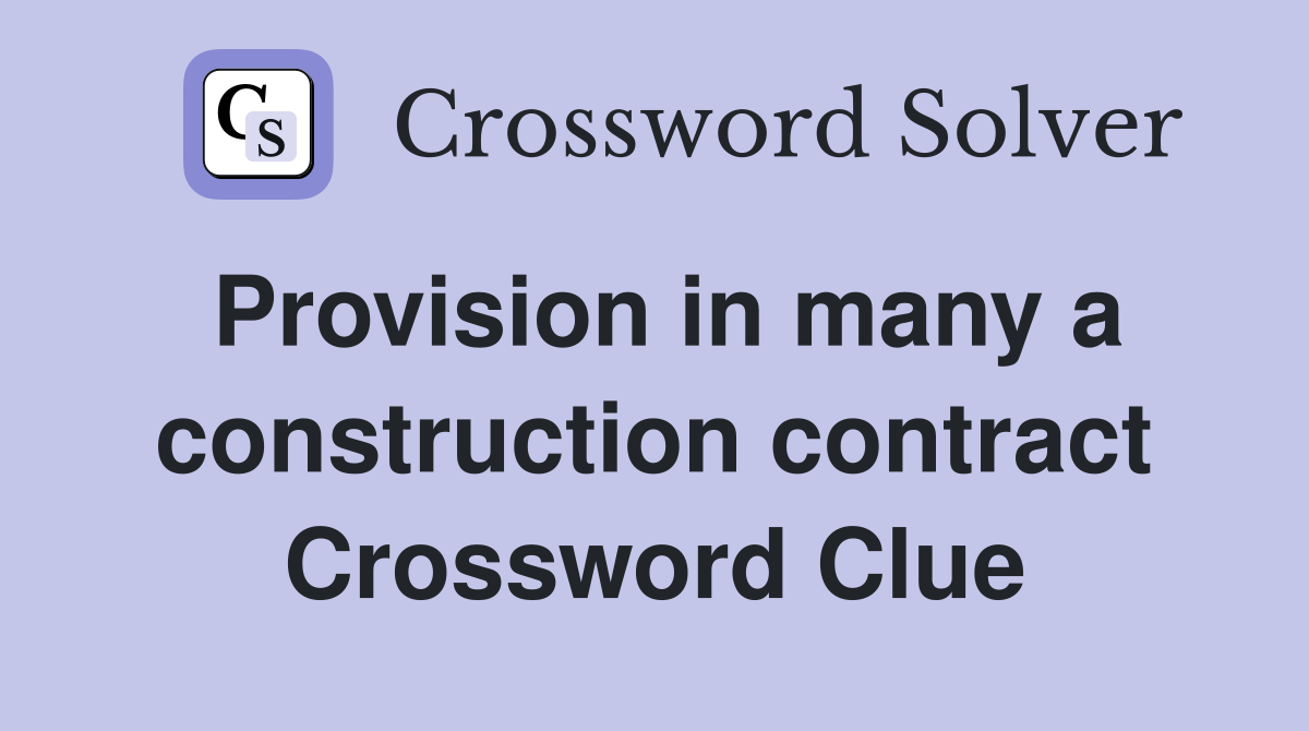 Provision in many a construction contract Crossword Clue