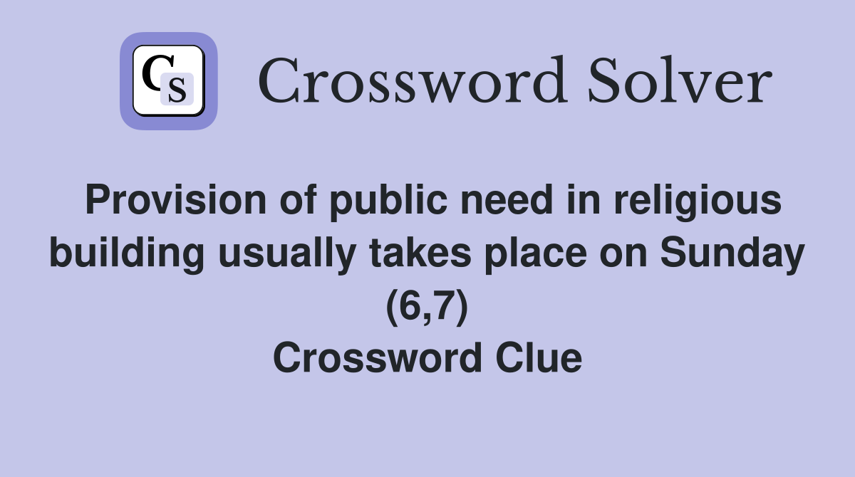Provision of public need in religious building usually takes place on Sunday (6,7) Crossword Clue