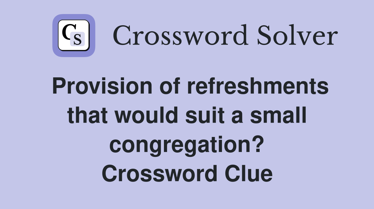 Provision of refreshments that would suit a small congregation? Crossword Clue