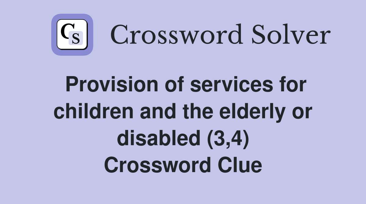 Provision of services for children and the elderly or disabled (3,4) Crossword Clue
