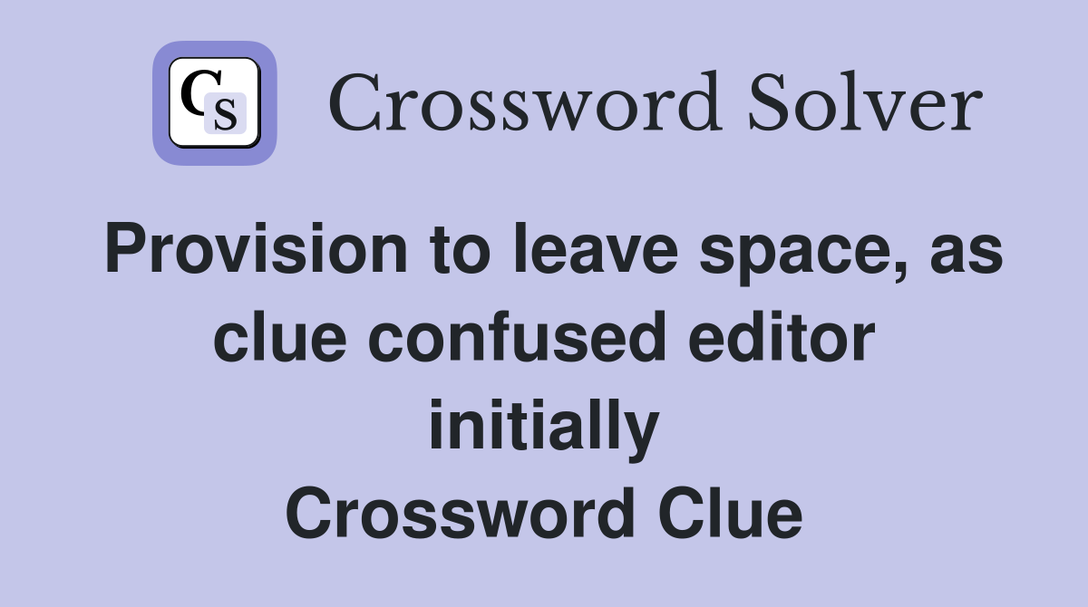 Provision to leave space, as clue confused editor initially Crossword Clue