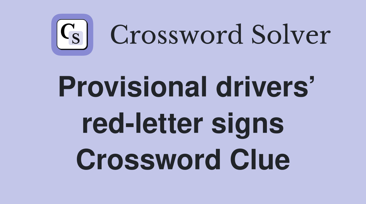 Provisional drivers’ red-letter signs Crossword Clue