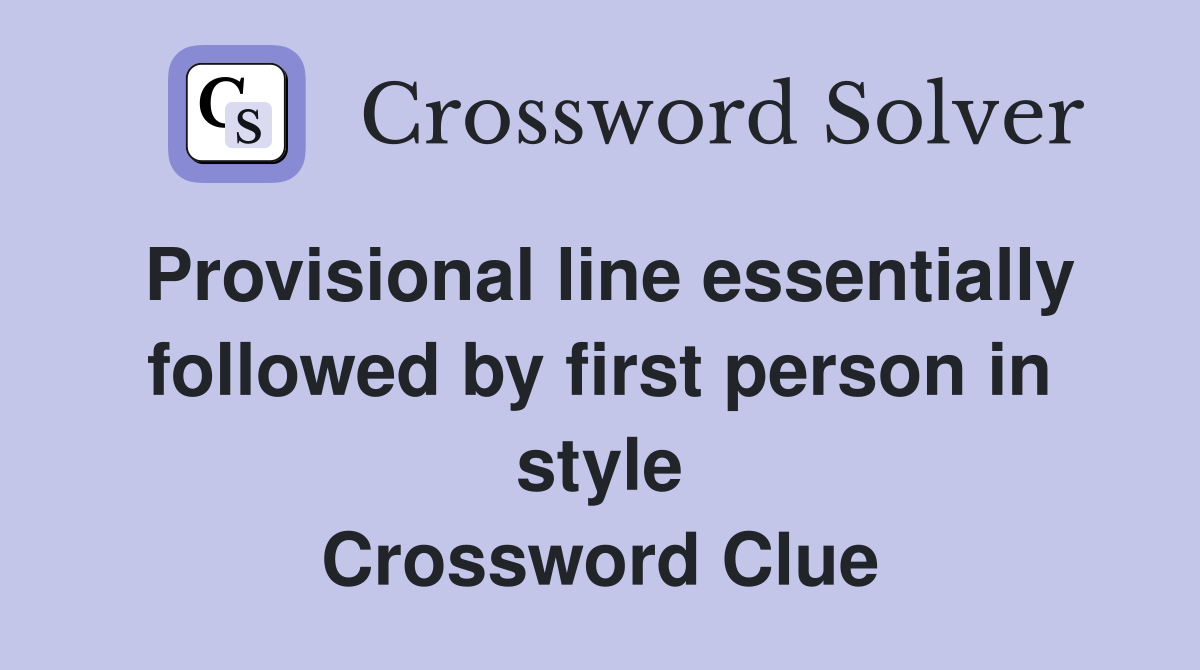 Provisional line essentially followed by first person in style Crossword Clue