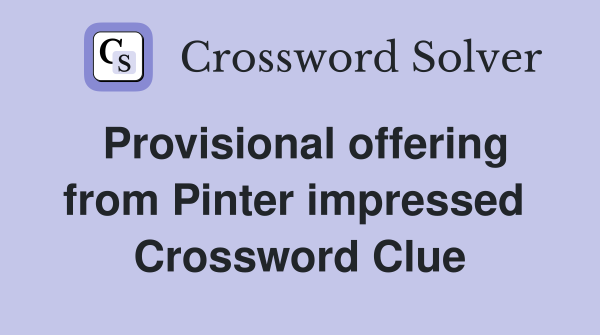 Provisional offering from Pinter impressed  Crossword Clue