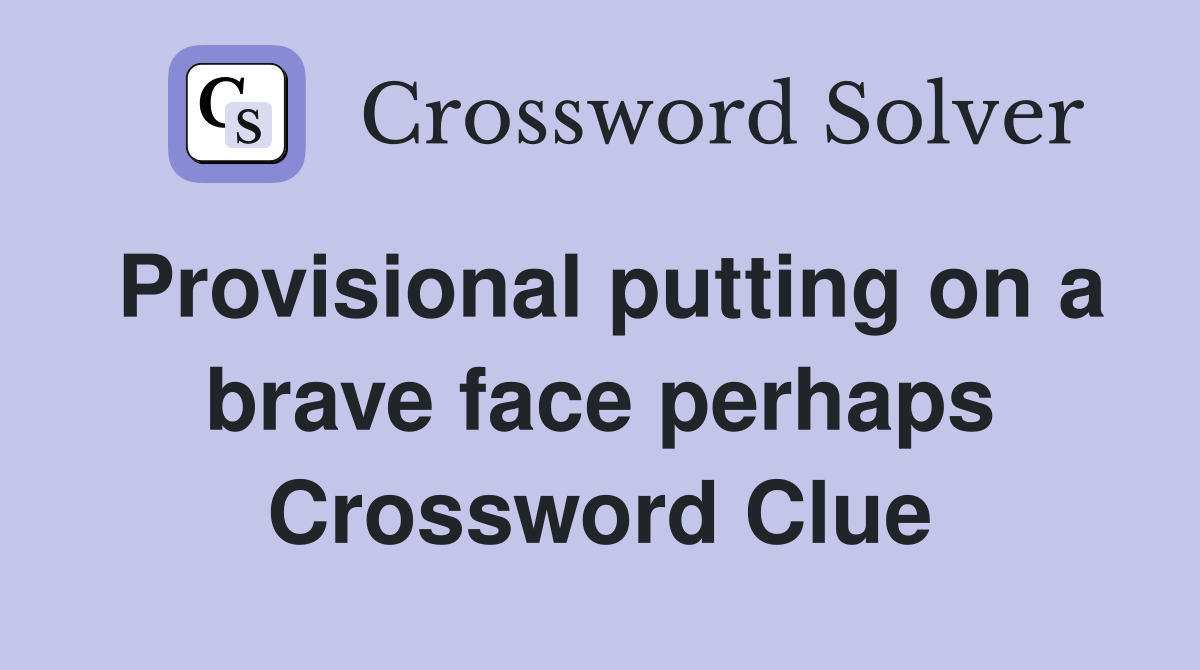 Provisional putting on a brave face perhaps Crossword Clue