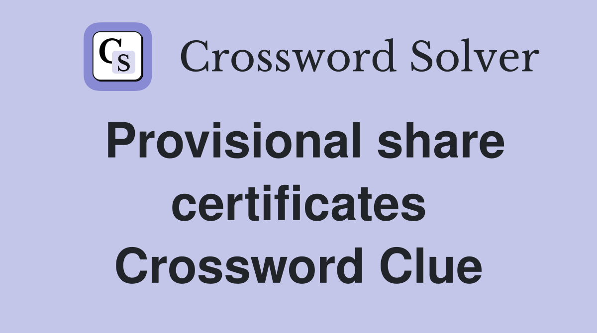 Provisional share certificates Crossword Clue