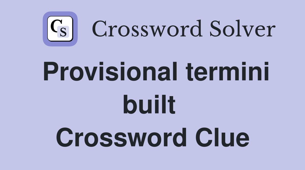 Provisional termini built  Crossword Clue
