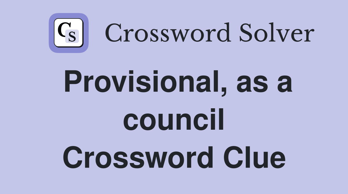 Provisional, as a council Crossword Clue