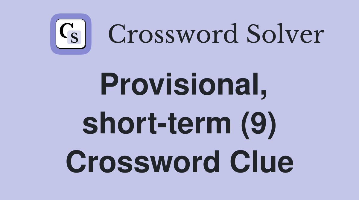 Provisional, short-term (9) Crossword Clue