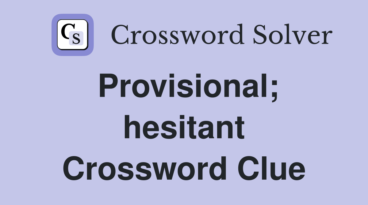 Provisional; hesitant Crossword Clue